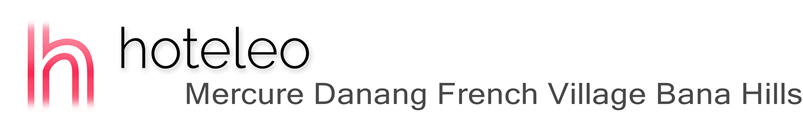 hoteleo - Mercure Danang French Village Bana Hills